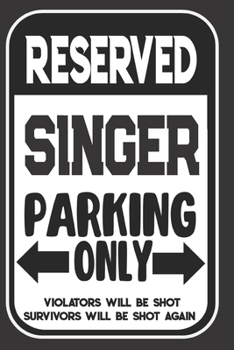 Paperback Reserved Singer Parking Only. Violators Will Be Shot. Survivors Will Be Shot Again: Blank Lined Notebook - Thank You Gift For Singer Book