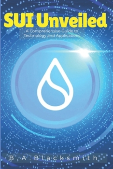 Paperback SUI Unveiled: A Comprehensive Guide to Technology and Applications: What is SUI? Book