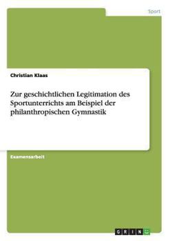 Paperback Zur geschichtlichen Legitimation des Sportunterrichts am Beispiel der philanthropischen Gymnastik [German] Book