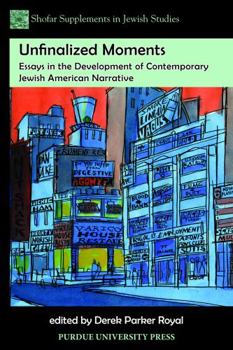 Unfinalized Moments: Essays in the Development of Contemporary Jewish American Narrative - Book  of the Shofar Supplements in Jewish Studies