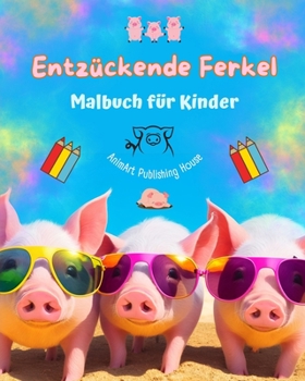 Entzückende Ferkel - Malbuch für Kinder - Kreative Szenen mit lustigen Schweinchen - Ideales Geschenk für Kinder: Bezaubernde Zeichnungen, die Kreativität und Spaß für Kinder fördern