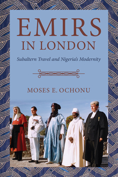 Hardcover Emirs in London: Subaltern Travel and Nigeria's Modernity Book