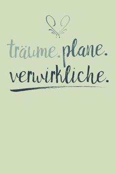 Paperback Träume. Plane. Verwirkliche.: A5 Terminplaner Planer Wochenplaner Kalender - Motivation Motivationshilfe motivierende Sprüche - Geschenk für Freunde [German] Book