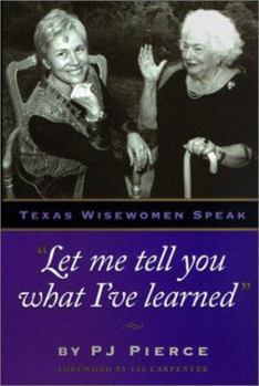 Hardcover Let Me Tell You What I've Learned: Texas Wisewomen Speak Book