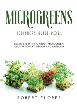 Hardcover Microgreens Beginners Guide 2021: Learn everything about microgreen cultivation at indoor and outdoor Book