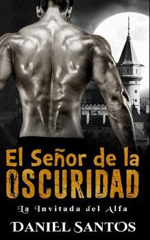 El Señor de la Oscuridad: La Invitada del Alfa (Novela de Romance, Fantasía y Erótica) (Spanish Edition)