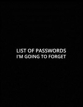 List of Passwords I'm Going to Forget: Password Tracker List Logbook to Save your Passwords