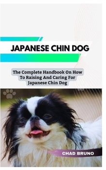 Paperback Japanese Chin Dog: The Complete Handbook On How To Raising And Caring For Japanese Chin Dog Book