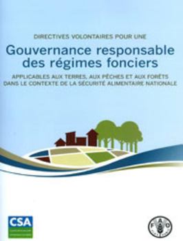 Directives volontaires pour une gouvernance responsable des régimes fonciers applicables aux terres, aux pêches et aux forêts: Dans le contexte de la sécurité alimentaire nationale