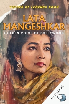 Paperback Lata Mangeshkar: Golden Voice of Bollywood: A Heartfelt Tribute to India's Most Iconic Playback Singer and Her Timeless Melodies Book
