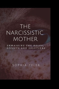 Paperback The Narcissistic Mother: Unmasking the Roles, Effects, and Solutions Book