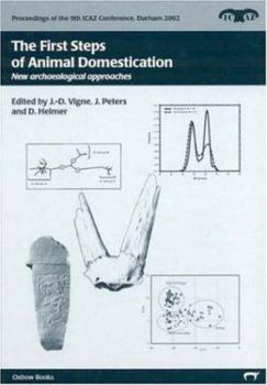 The First Steps Of Animal Domestication: New Archaeozoological Techniques - Book  of the Proceedings of the 9th ICAZ Conference, Durham 2002