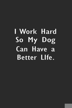 Paperback I work hard so my Dog can have a better life.: Lined Notebook (110 Pages 6" x 9" ) Book