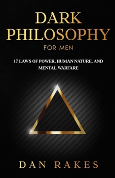 Dark Philosophy for Men: 17 Laws of Power, Human Nature, and Mental Warfare