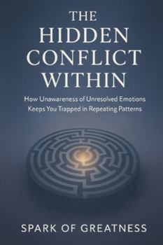 Paperback The Hidden Conflict Within: How Unawareness of Unresolved Emotions Keeps You Trapped in Repeating Patterns Book