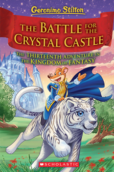 GERONIMO STILTON AND THE KINGDOM OF FANTASY #13:THE BATTLE FOR CRYSTAL CASTLE - Book #13 of the Viaggio nel regno della Fantasia