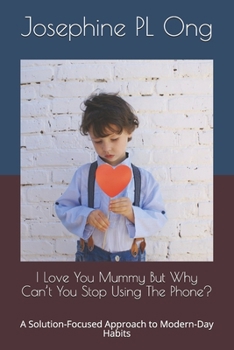 Paperback I Love You Mummy But Why Can't You Stop Using The Phone?: A Solution-Focused Approach to Modern-Day Habits Book