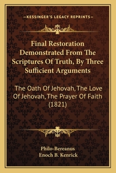 Final Restoration Demonstrated From The Scriptures Of Truth, By Three Sufficient Arguments: The Oath Of Jehovah, The Love Of Jehovah, The Prayer Of Faith (1821)
