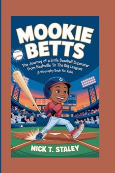 MOOKIE BETTS: The Journey of a Little Baseball Superstar From Nashville to the Big Leagues (A Biography Book For Kids)