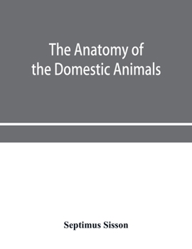 Sisson and Grossman's the Anatomy of the Domestic Animals. Volume 1
