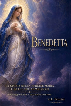 BENEDETTA: LA STORIA DELLA VERGINE MARIA E DELLE SUE APPARIZIONI (Italian Edition)