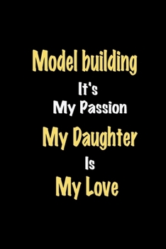 Paperback Model building It's My Passion My Daughter Is My Love journal: Lined notebook / Model building Funny quote / Model building Journal Gift / Model build Book