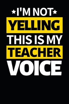 Paperback I'm Not Yelling This Is My Teacher Voice: Funny Teacher Notebook/Journal (6 X 9) Best Teacher Appreciation Gift Book