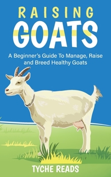 Paperback Raising Goats: A Beginner's Guide to Manage, Raise and Breed Healthy Goats Book