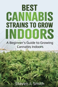 Paperback Best Cannabis Strains to Grow Indoors: A Beginner's Guide to Growing Cannabis Indoors Book