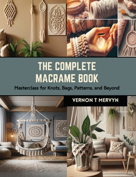 Paperback The Complete Macrame Book: Masterclass for Knots, Bags, Patterns, and Beyond Book