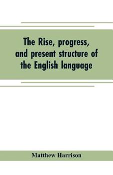 Paperback The rise, progress, and present structure of the English language Book