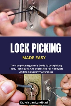 Paperback Lock Picking Made Easy: The Complete Beginner's Guide To Lockpicking Tools, Techniques, And Legal Skills For Hobbyists And Home Security Awareness Book