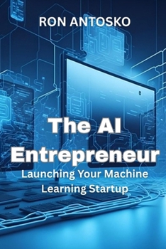 Paperback The AI Entrepreneur: Launching Your Machine Learning Startup Book