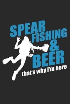 Spearfishing & Beer that's why I'm here: Fish Seasonal Journal | Lined notebook for your season | Perfect gift idea to write experience and memories ... Hunter, Explorer and Wild life persons