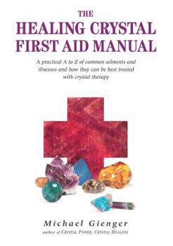 Paperback The Healing Crystals First Aid Manual: A Practical A to Z of Common Ailments and Illnesses and How They Can Be Best Treated with Crystal Therapy Book