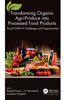 Hardcover Transforming Organic Agri-Produce Into Processed Food Products: Post-Covid-19 Challenges and Opportunities Book