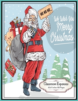Ho Ho Ho We Wish You Merry Christmas: Classroom Expenses Tracker 8.5x11 Inches 100 Pages Santa Claus Lovely Gift Idea for Xmas