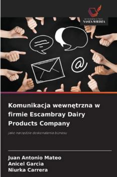 Komunikacja wewnetrzna w firmie Escambray Dairy Products Company: jako narzedzie doskonalenia biznesu (Polish Edition)