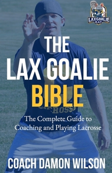 Paperback The Lax Goalie Bible: The Complete Guide for Coaching and Playing Lacrosse Goalie Book
