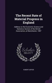 Hardcover The Recent Rate of Material Progress in England: Address to the Economic Science and Statistics Section of the British Association, at Manchester, 188 Book