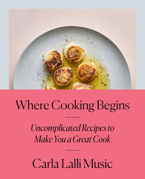 Hardcover Where Cooking Begins: Uncomplicated Recipes to Make You a Great Cook: A Cookbook Book