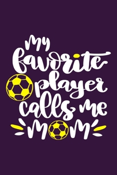My Favorite Player Calls Me Mom: Blank Lined Notebook Journal: Soccer Gift For Girls Boy Team Player s 6x9 110 Blank Pages Plain White Paper Soft Cover Book