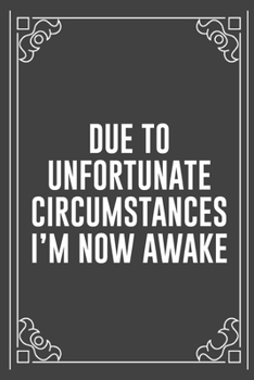 DUE TO UNFORTUNATE CIRCUMSTANCES I'M NOW AWAKE: Funny Blank Lined Ofiice Journals For Friend or Coworkers