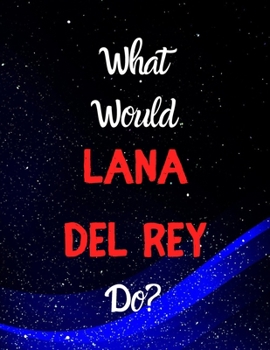 What would Lana Del Rey do?: Notebook/notepad/diary/journal for girls, teens and all Lana Del Rey. 80 pages of A4 lined paper with margins.