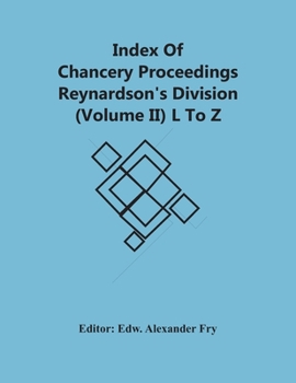 Paperback Index Of Chancery Proceedings Reynardson'S Division (Volume Ii) L To Z Book