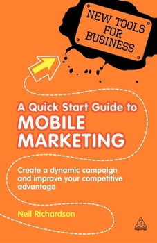 Paperback A Quick Start Guide to Mobile Marketing: Create a Dynamic Campaign and Improve Your Competitive Advantage Book
