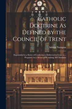 Paperback Catholic Doctrine As Defined by the Council of Trent: Expounded in a Series of Conferences Delivered in Geneva ... Proposed As a Means of Reuniting Al Book