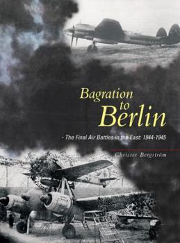 Hardcover Bagration to Berlin: The Final Air Battles in the East: 1944-1945 Book