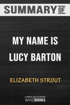 Paperback Summary of My Name Is Lucy Barton: A Novel by Elizabeth Strout: Trivia/Quiz for Fans Book