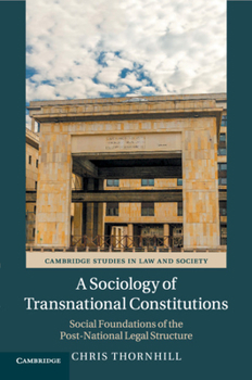 A Sociology of Transnational Constitutions: Social Foundations of the Post-National Legal Structure - Book  of the Cambridge Studies in Law and Society